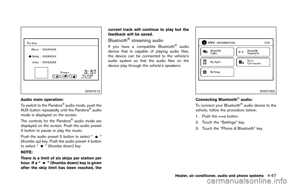 NISSAN JUKE 2014 F15 / 1.G Owners Manual JVH0751X
Audio main operation:
To switch to the Pandora®audio mode, push the
AUX button repeatedly until the Pandora®audio
mode is displayed on the screen.
The controls for the Pandora
®audio mode 