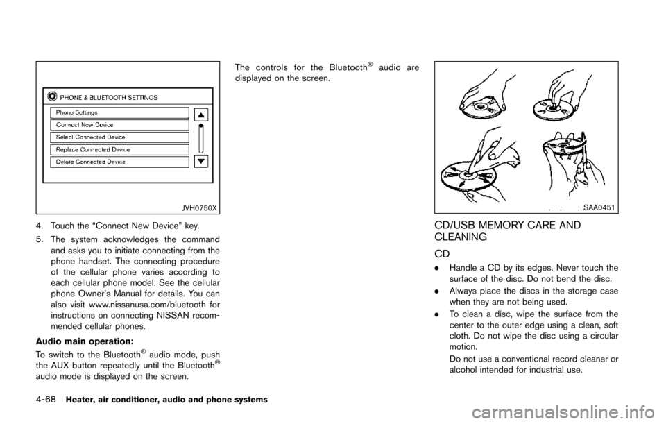 NISSAN JUKE 2014 F15 / 1.G Owners Manual 4-68Heater, air conditioner, audio and phone systems
JVH0750X
4. Touch the “Connect New Device” key.
5. The system acknowledges the commandand asks you to initiate connecting from the
phone handse