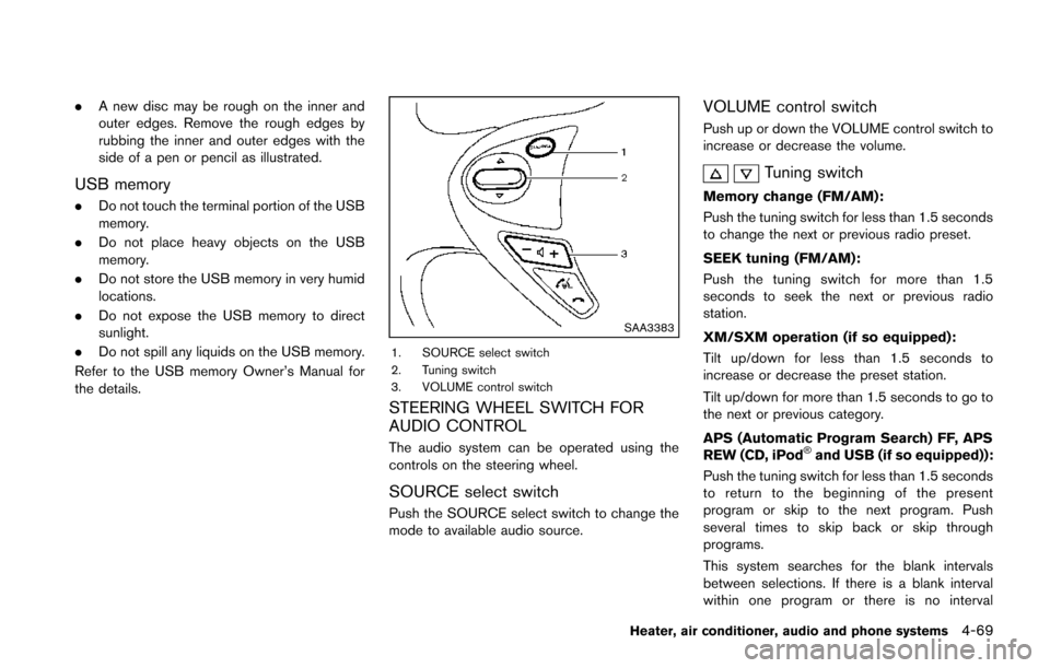 NISSAN JUKE 2014 F15 / 1.G Owners Manual .A new disc may be rough on the inner and
outer edges. Remove the rough edges by
rubbing the inner and outer edges with the
side of a pen or pencil as illustrated.
USB memory
.Do not touch the termina