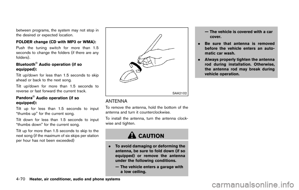 NISSAN JUKE 2014 F15 / 1.G Owners Manual 4-70Heater, air conditioner, audio and phone systems
between programs, the system may not stop in
the desired or expected location.
FOLDER change (CD with MP3 or WMA):
Push the tuning switch for more 