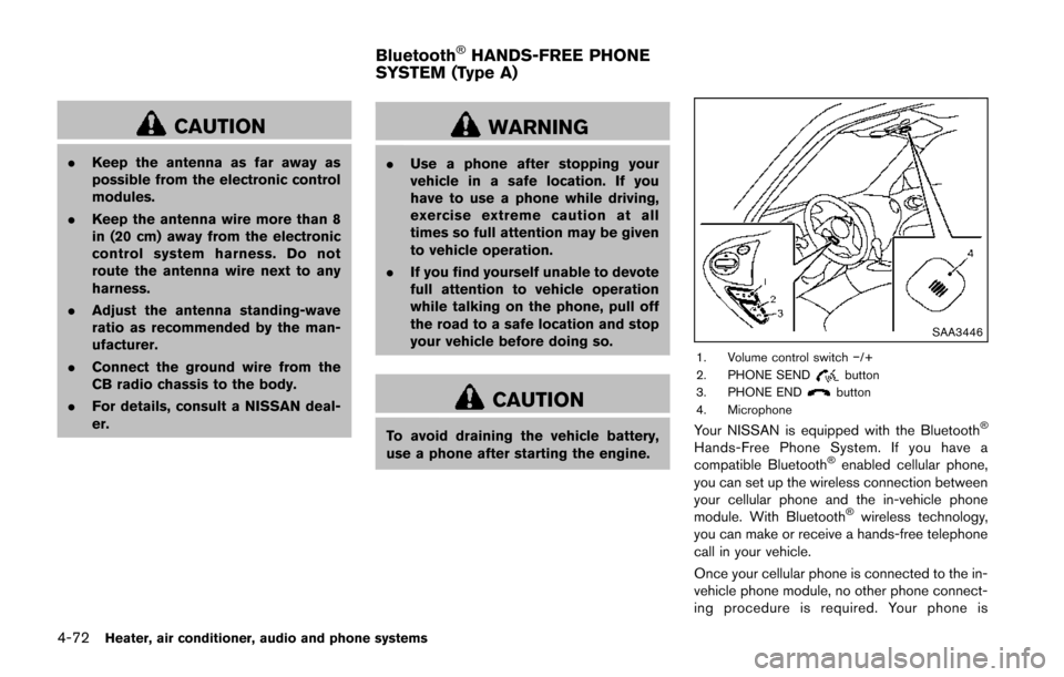 NISSAN JUKE 2014 F15 / 1.G Owners Manual 4-72Heater, air conditioner, audio and phone systems
CAUTION
.Keep the antenna as far away as
possible from the electronic control
modules.
. Keep the antenna wire more than 8
in (20 cm) away from the