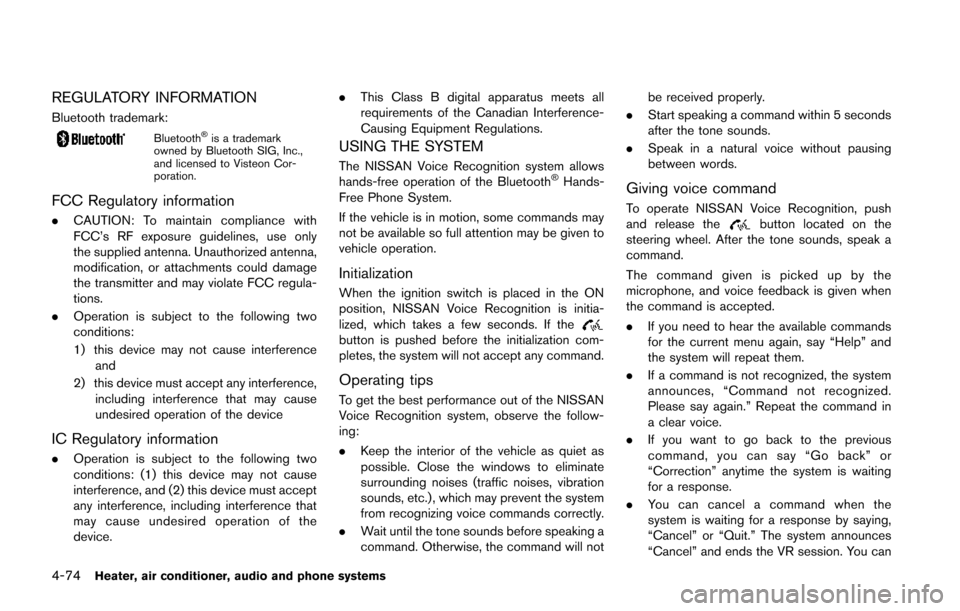 NISSAN JUKE 2014 F15 / 1.G Owners Manual 4-74Heater, air conditioner, audio and phone systems
REGULATORY INFORMATION
Bluetooth trademark:
Bluetooth®is a trademark
owned by Bluetooth SIG, Inc.,
and licensed to Visteon Cor-
poration.
FCC Regu