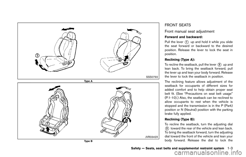 NISSAN JUKE 2014 F15 / 1.G Owners Manual SSS0792Type A
JVR0342XType B
FRONT SEATS
Front manual seat adjustment
Forward and backward:
Pull the lever
*1up and hold it while you slide
the seat forward or backward to the desired
position. Releas