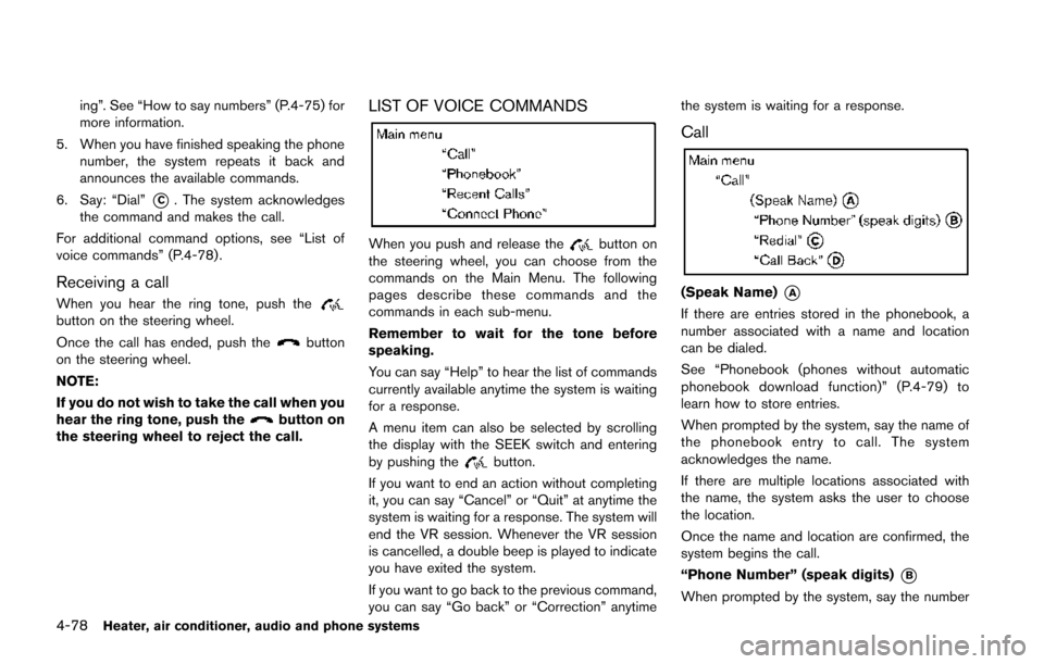 NISSAN JUKE 2014 F15 / 1.G Owners Manual 4-78Heater, air conditioner, audio and phone systems
ing”. See “How to say numbers” (P.4-75) for
more information.
5. When you have finished speaking the phone number, the system repeats it back