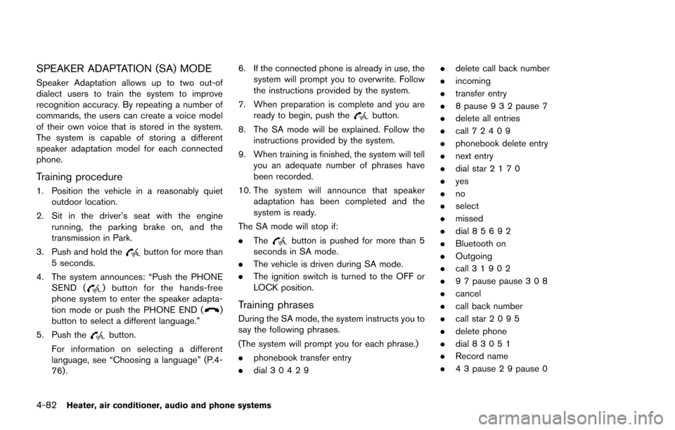 NISSAN JUKE 2014 F15 / 1.G Owners Manual 4-82Heater, air conditioner, audio and phone systems
SPEAKER ADAPTATION (SA) MODE
Speaker Adaptation allows up to two out-of
dialect users to train the system to improve
recognition accuracy. By repea