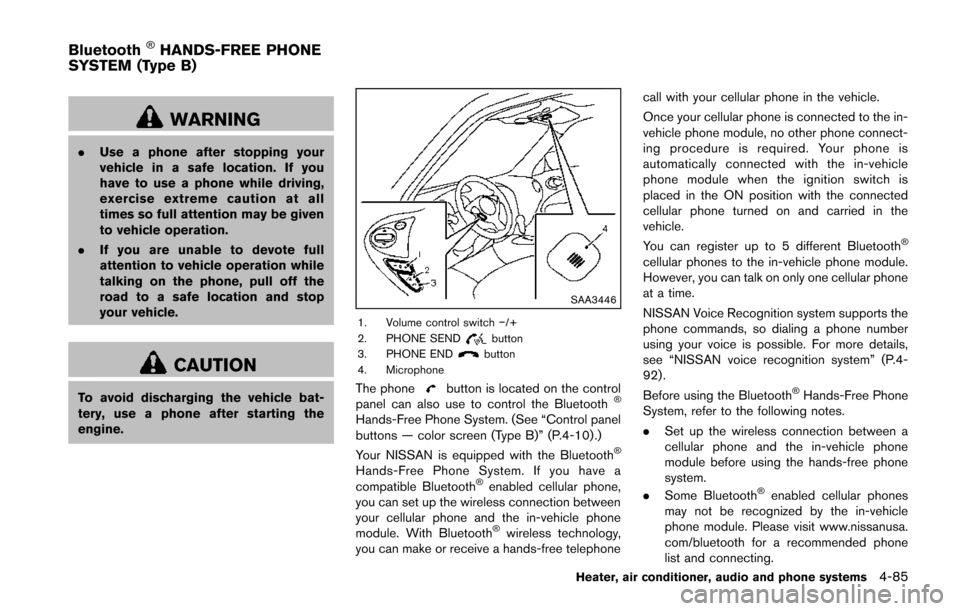 NISSAN JUKE 2014 F15 / 1.G Owners Manual WARNING
.Use a phone after stopping your
vehicle in a safe location. If you
have to use a phone while driving,
exercise extreme caution at all
times so full attention may be given
to vehicle operation