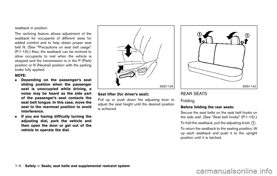 NISSAN JUKE 2014 F15 / 1.G Owners Manual 1-4Safety — Seats, seat belts and supplemental restraint system
seatback in position.
The reclining feature allows adjustment of the
seatback for occupants of different sizes for
added comfort and t