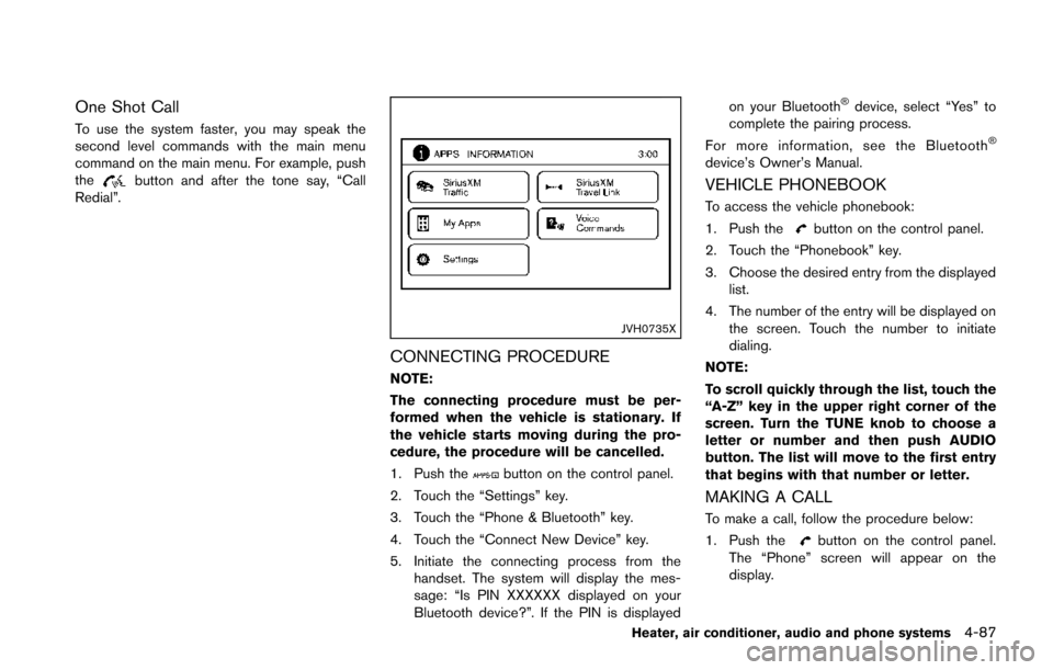 NISSAN JUKE 2014 F15 / 1.G Owners Manual One Shot Call
To use the system faster, you may speak the
second level commands with the main menu
command on the main menu. For example, push
the
button and after the tone say, “Call
Redial”.
JVH