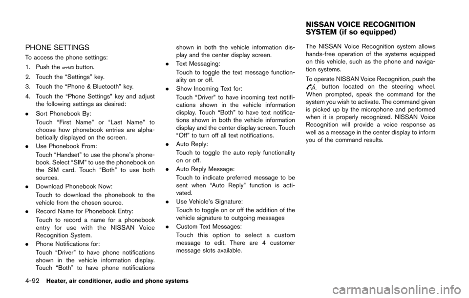 NISSAN JUKE 2014 F15 / 1.G Owners Manual 4-92Heater, air conditioner, audio and phone systems
PHONE SETTINGS
To access the phone settings:
1. Push the
button.
2. Touch the “Settings” key.
3. Touch the “Phone & Bluetooth” key.
4. Touc