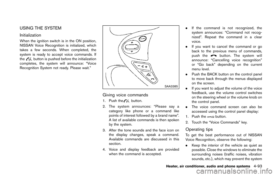NISSAN JUKE 2014 F15 / 1.G Owners Manual USING THE SYSTEM
Initialization
When the ignition switch is in the ON position,
NISSAN Voice Recognition is initialized, which
takes a few seconds. When completed, the
system is ready to accept voice NISSAN JUKE 2014 F15 / 1.G Owners Manual USING THE SYSTEM
Initialization
When the ignition switch is in the ON position,
NISSAN Voice Recognition is initialized, which
takes a few seconds. When completed, the
system is ready to accept voice