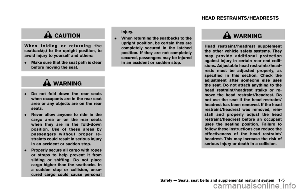 NISSAN JUKE 2014 F15 / 1.G Owners Manual CAUTION
When folding or returning the
seatback(s) to the upright position, to
avoid injury to yourself and others:
.Make sure that the seat path is clear
before moving the seat.
WARNING
.Do not fold d