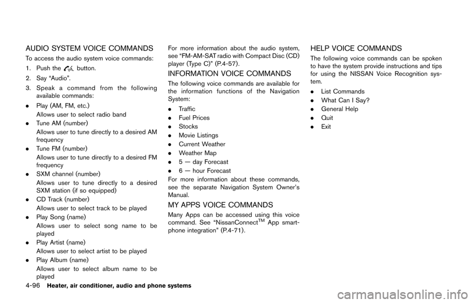 NISSAN JUKE 2014 F15 / 1.G Owners Manual 4-96Heater, air conditioner, audio and phone systems
AUDIO SYSTEM VOICE COMMANDS
To access the audio system voice commands:
1. Push the
button.
2. Say “Audio”.
3. Speak a command from the followin