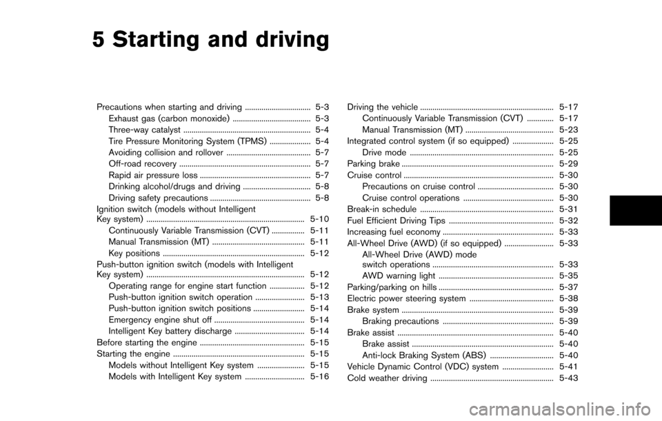 NISSAN JUKE 2014 F15 / 1.G Owners Manual 5 Starting and driving
Precautions when starting and driving ................................ 5-3Exhaust gas (carbon monoxide) ...................................... 5-3
Three-way catalyst ...........