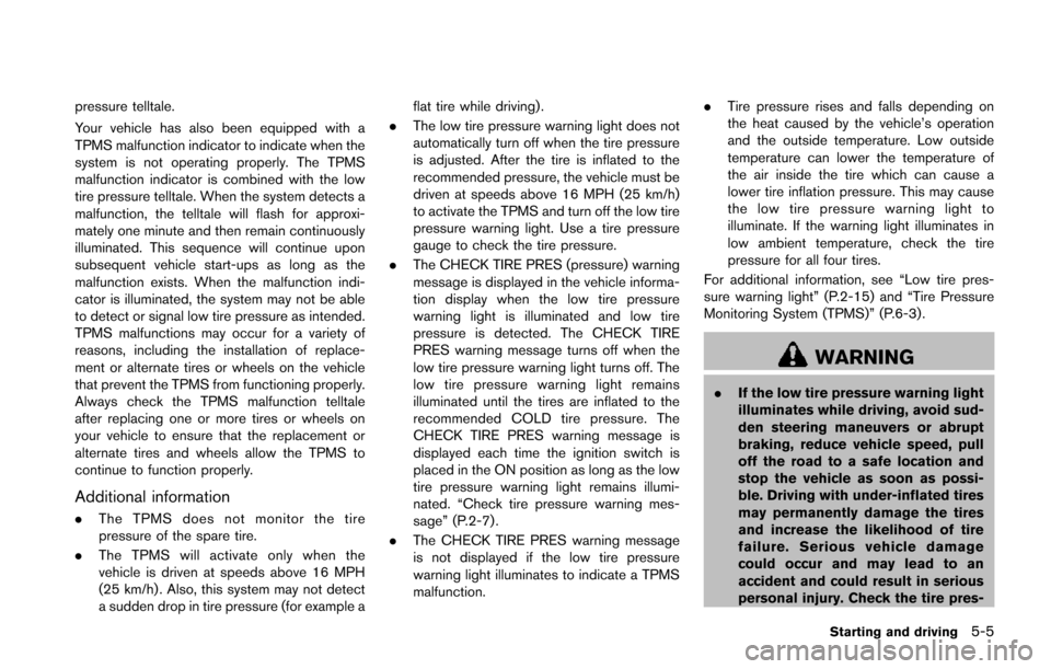 NISSAN JUKE 2014 F15 / 1.G Owners Manual pressure telltale.
Your vehicle has also been equipped with a
TPMS malfunction indicator to indicate when the
system is not operating properly. The TPMS
malfunction indicator is combined with the low
