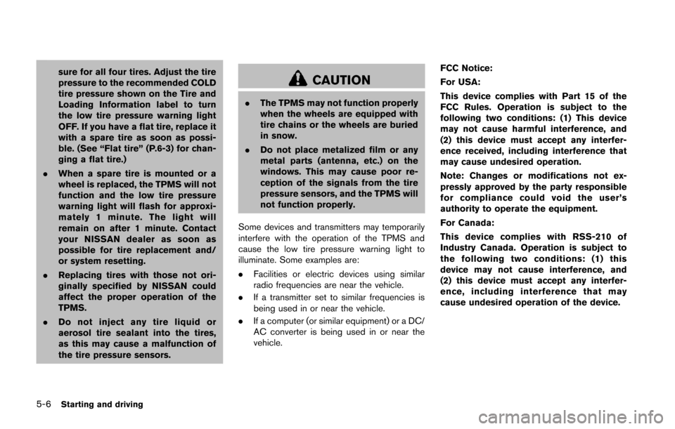 NISSAN JUKE 2014 F15 / 1.G Owners Manual 5-6Starting and driving
sure for all four tires. Adjust the tire
pressure to the recommended COLD
tire pressure shown on the Tire and
Loading Information label to turn
the low tire pressure warning li NISSAN JUKE 2014 F15 / 1.G Owners Manual 5-6Starting and driving
sure for all four tires. Adjust the tire
pressure to the recommended COLD
tire pressure shown on the Tire and
Loading Information label to turn
the low tire pressure warning li