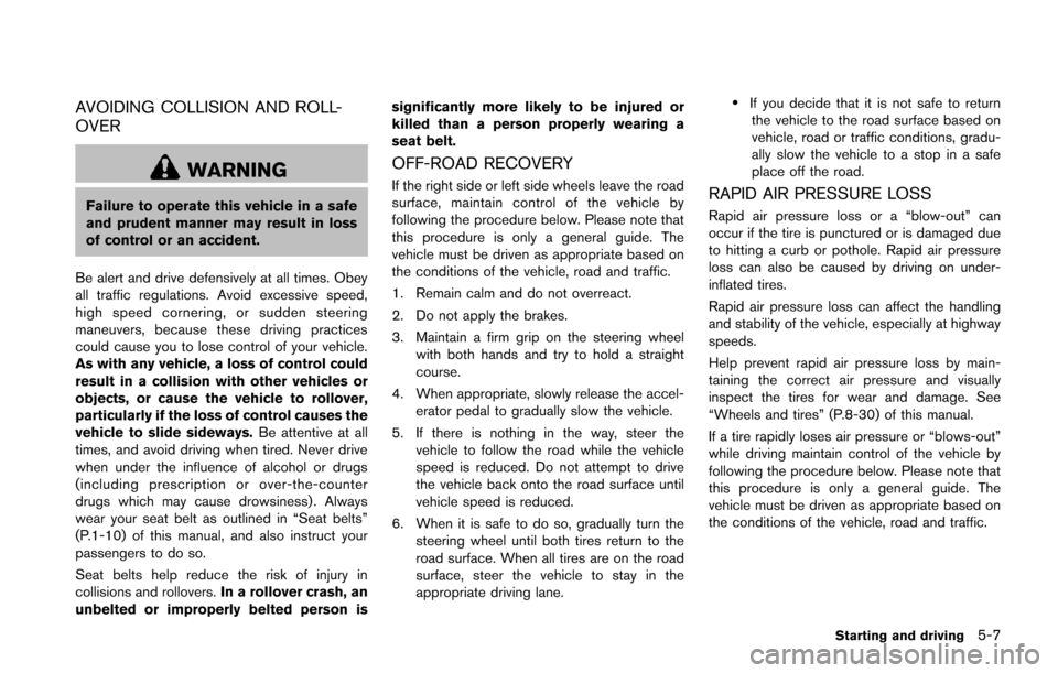 NISSAN JUKE 2014 F15 / 1.G Owners Manual AVOIDING COLLISION AND ROLL-
OVER
WARNING
Failure to operate this vehicle in a safe
and prudent manner may result in loss
of control or an accident.
Be alert and drive defensively at all times. Obey
a NISSAN JUKE 2014 F15 / 1.G Owners Manual AVOIDING COLLISION AND ROLL-
OVER
WARNING
Failure to operate this vehicle in a safe
and prudent manner may result in loss
of control or an accident.
Be alert and drive defensively at all times. Obey
a