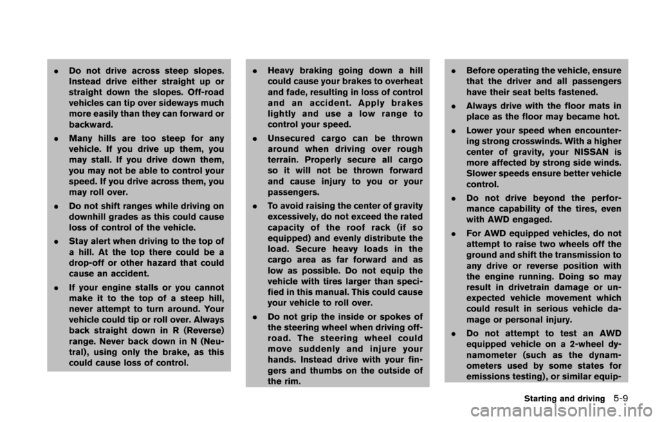 NISSAN JUKE 2014 F15 / 1.G Owners Guide .Do not drive across steep slopes.
Instead drive either straight up or
straight down the slopes. Off-road
vehicles can tip over sideways much
more easily than they can forward or
backward.
. Many hill