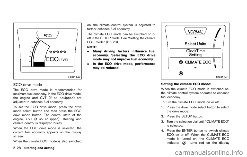 NISSAN JUKE 2014 F15 / 1.G Owners Manual 5-28Starting and driving
SSD1147
ECO drive mode
The ECO drive mode is recommended for
maximum fuel economy. In the ECO drive mode,
the engine and CVT (if so equipped) are
adjusted to enhance fuel econ
