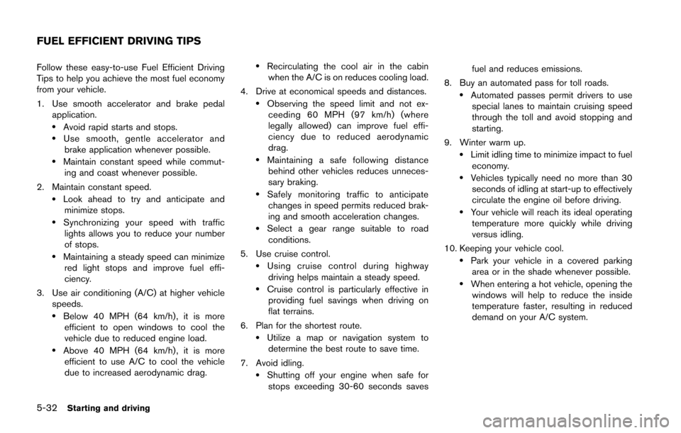 NISSAN JUKE 2014 F15 / 1.G Owners Manual 5-32Starting and driving
Follow these easy-to-use Fuel Efficient Driving
Tips to help you achieve the most fuel economy
from your vehicle.
1. Use smooth accelerator and brake pedalapplication.
.Avoid 