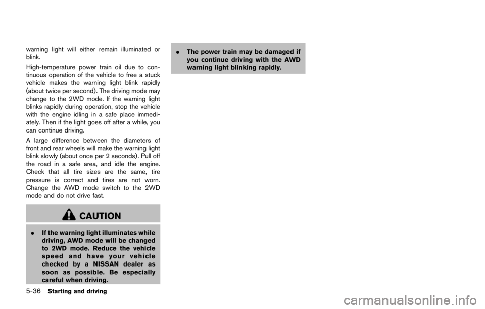 NISSAN JUKE 2014 F15 / 1.G Owners Manual 5-36Starting and driving
warning light will either remain illuminated or
blink.
High-temperature power train oil due to con-
tinuous operation of the vehicle to free a stuck
vehicle makes the warning NISSAN JUKE 2014 F15 / 1.G Owners Manual 5-36Starting and driving
warning light will either remain illuminated or
blink.
High-temperature power train oil due to con-
tinuous operation of the vehicle to free a stuck
vehicle makes the warning