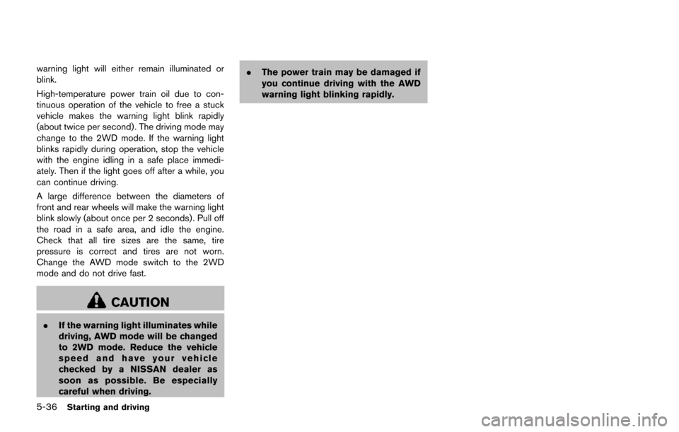 NISSAN JUKE 2014 F15 / 1.G User Guide 5-36Starting and driving
warning light will either remain illuminated or
blink.
High-temperature power train oil due to con-
tinuous operation of the vehicle to free a stuck
vehicle makes the warning 