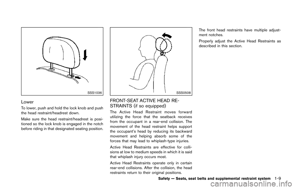 NISSAN JUKE 2014 F15 / 1.G Owners Manual SSS1036
Lower
To lower, push and hold the lock knob and push
the head restraint/headrest down.
Make sure the head restraint/headrest is posi-
tioned so the lock knob is engaged in the notch
before rid