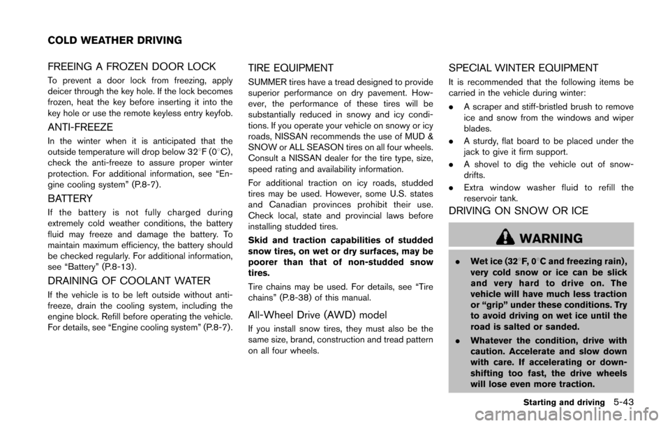 NISSAN JUKE 2014 F15 / 1.G Owners Manual FREEING A FROZEN DOOR LOCK
To prevent a door lock from freezing, apply
deicer through the key hole. If the lock becomes
frozen, heat the key before inserting it into the
key hole or use the remote key