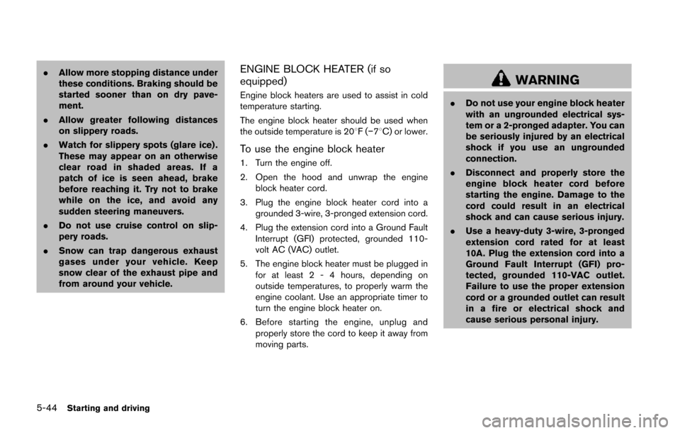 NISSAN JUKE 2014 F15 / 1.G Owners Manual 5-44Starting and driving
.Allow more stopping distance under
these conditions. Braking should be
started sooner than on dry pave-
ment.
. Allow greater following distances
on slippery roads.
. Watch f NISSAN JUKE 2014 F15 / 1.G Owners Manual 5-44Starting and driving
.Allow more stopping distance under
these conditions. Braking should be
started sooner than on dry pave-
ment.
. Allow greater following distances
on slippery roads.
. Watch f