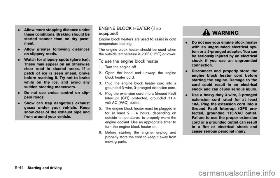 NISSAN JUKE 2014 F15 / 1.G Owners Manual 5-44Starting and driving
.Allow more stopping distance under
these conditions. Braking should be
started sooner than on dry pave-
ment.
. Allow greater following distances
on slippery roads.
. Watch f