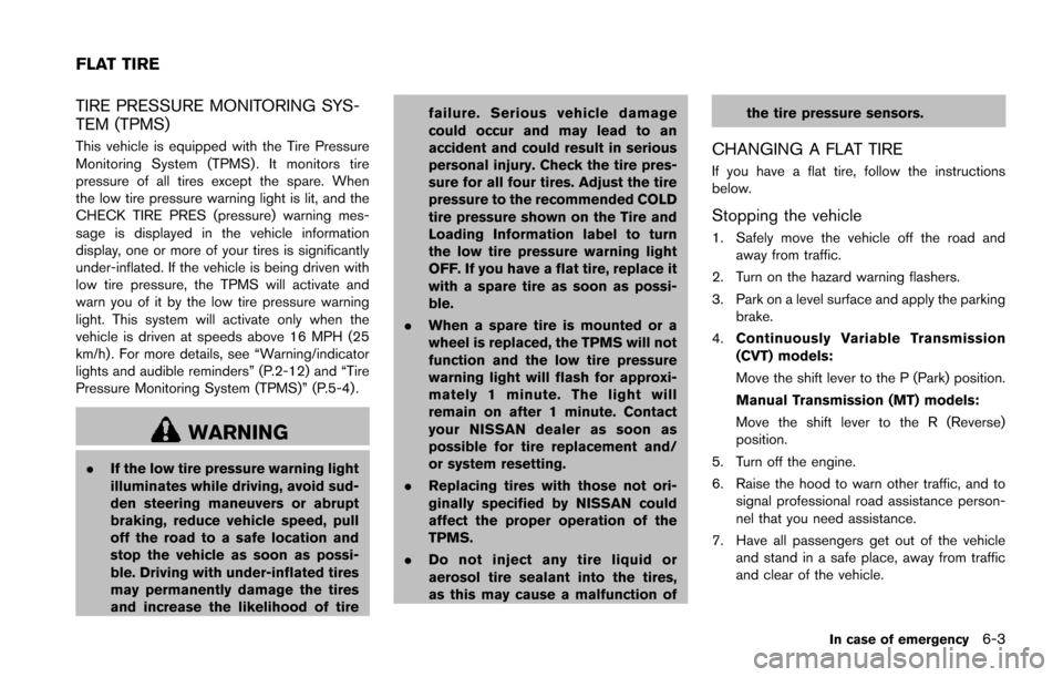 NISSAN JUKE 2014 F15 / 1.G Owners Manual TIRE PRESSURE MONITORING SYS-
TEM (TPMS)
This vehicle is equipped with the Tire Pressure
Monitoring System (TPMS) . It monitors tire
pressure of all tires except the spare. When
the low tire pressure 