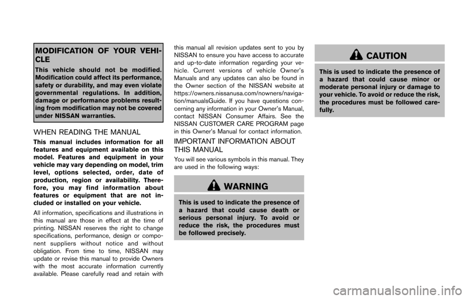 NISSAN JUKE 2014 F15 / 1.G Owners Manual MODIFICATION OF YOUR VEHI-
CLE
This vehicle should not be modified.
Modification could affect its performance,
safety or durability, and may even violate
governmental regulations. In addition,
damage 