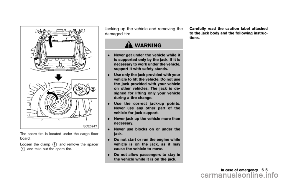 NISSAN JUKE 2014 F15 / 1.G Owners Manual SCE0947
The spare tire is located under the cargo floor
board.
Loosen the clamp
*2and remove the spacer
*1and take out the spare tire.
Jacking up the vehicle and removing the
damaged tire
WARNING
.Nev NISSAN JUKE 2014 F15 / 1.G Owners Manual SCE0947
The spare tire is located under the cargo floor
board.
Loosen the clamp
*2and remove the spacer
*1and take out the spare tire.
Jacking up the vehicle and removing the
damaged tire
WARNING
.Nev