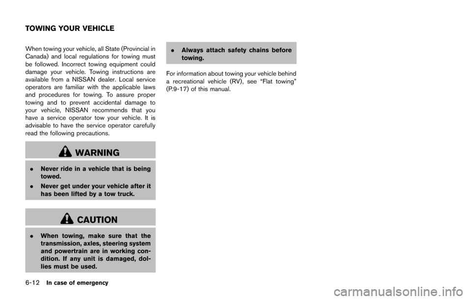 NISSAN JUKE 2014 F15 / 1.G Owners Manual 6-12In case of emergency
When towing your vehicle, all State (Provincial in
Canada) and local regulations for towing must
be followed. Incorrect towing equipment could
damage your vehicle. Towing inst NISSAN JUKE 2014 F15 / 1.G Owners Manual 6-12In case of emergency
When towing your vehicle, all State (Provincial in
Canada) and local regulations for towing must
be followed. Incorrect towing equipment could
damage your vehicle. Towing inst