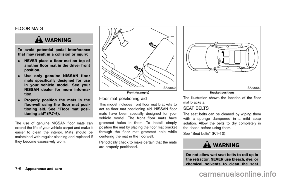 NISSAN JUKE 2014 F15 / 1.G Owners Manual 7-6Appearance and care
FLOOR MATS
WARNING
To avoid potential pedal interference
that may result in a collision or injury:
.NEVER place a floor mat on top of
another floor mat in the driver front
posit NISSAN JUKE 2014 F15 / 1.G Owners Manual 7-6Appearance and care
FLOOR MATS
WARNING
To avoid potential pedal interference
that may result in a collision or injury:
.NEVER place a floor mat on top of
another floor mat in the driver front
posit