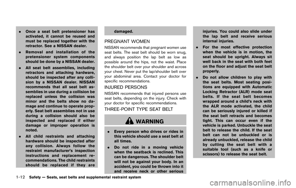 NISSAN JUKE 2014 F15 / 1.G Owners Guide 1-12Safety — Seats, seat belts and supplemental restraint system
.Once a seat belt pretensioner has
activated, it cannot be reused and
must be replaced together with the
retractor. See a NISSAN deal