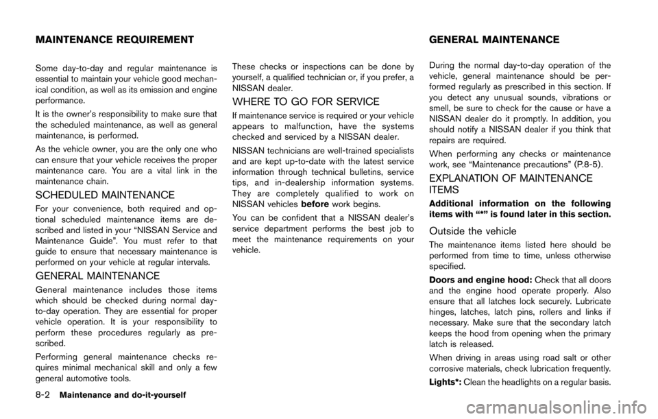 NISSAN JUKE 2014 F15 / 1.G Owners Manual 8-2Maintenance and do-it-yourself
Some day-to-day and regular maintenance is
essential to maintain your vehicle good mechan-
ical condition, as well as its emission and engine
performance.
It is the o NISSAN JUKE 2014 F15 / 1.G Owners Manual 8-2Maintenance and do-it-yourself
Some day-to-day and regular maintenance is
essential to maintain your vehicle good mechan-
ical condition, as well as its emission and engine
performance.
It is the o