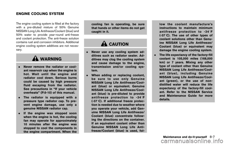 NISSAN JUKE 2014 F15 / 1.G Owners Manual The engine cooling system is filled at the factory
with a pre-diluted mixture of 50% Genuine
NISSAN Long Life Antifreeze/Coolant (blue) and
50% water to provide year-round anti-freeze
and coolant prot