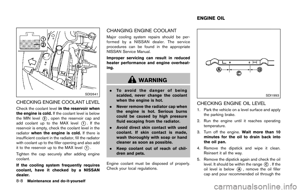 NISSAN JUKE 2014 F15 / 1.G Owners Manual 8-8Maintenance and do-it-yourself
SDI2641
CHECKING ENGINE COOLANT LEVEL
Check the coolant levelin the reservoir when
the engine is cold. If the coolant level is below
the MIN level
*2, open the reserv NISSAN JUKE 2014 F15 / 1.G Owners Manual 8-8Maintenance and do-it-yourself
SDI2641
CHECKING ENGINE COOLANT LEVEL
Check the coolant levelin the reservoir when
the engine is cold. If the coolant level is below
the MIN level
*2, open the reserv