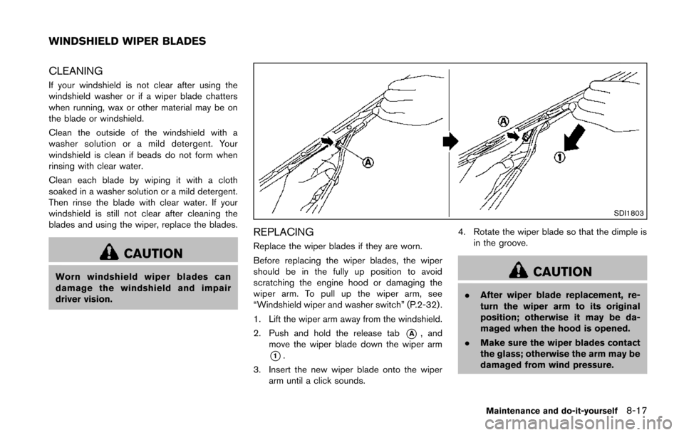 NISSAN JUKE 2014 F15 / 1.G Owners Manual CLEANING
If your windshield is not clear after using the
windshield washer or if a wiper blade chatters
when running, wax or other material may be on
the blade or windshield.
Clean the outside of the NISSAN JUKE 2014 F15 / 1.G Owners Manual CLEANING
If your windshield is not clear after using the
windshield washer or if a wiper blade chatters
when running, wax or other material may be on
the blade or windshield.
Clean the outside of the