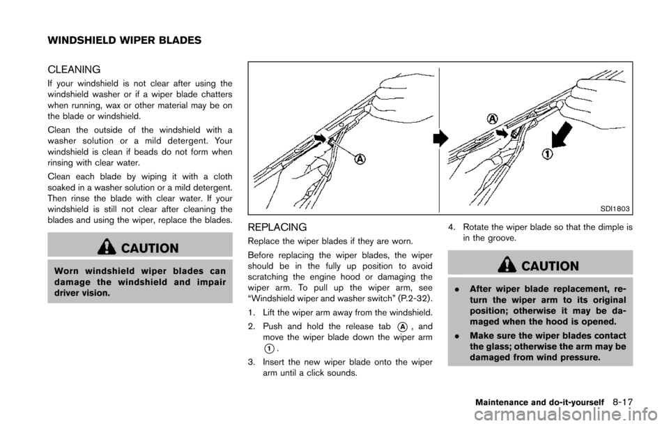 NISSAN JUKE 2014 F15 / 1.G Owners Manual CLEANING
If your windshield is not clear after using the
windshield washer or if a wiper blade chatters
when running, wax or other material may be on
the blade or windshield.
Clean the outside of the 