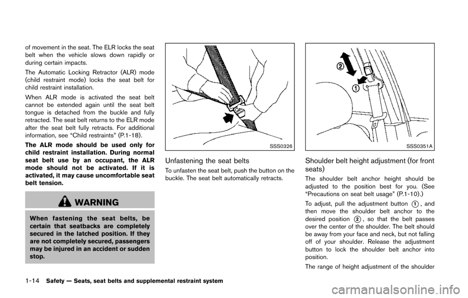 NISSAN JUKE 2014 F15 / 1.G Owners Manual 1-14Safety — Seats, seat belts and supplemental restraint system
of movement in the seat. The ELR locks the seat
belt when the vehicle slows down rapidly or
during certain impacts.
The Automatic Loc
