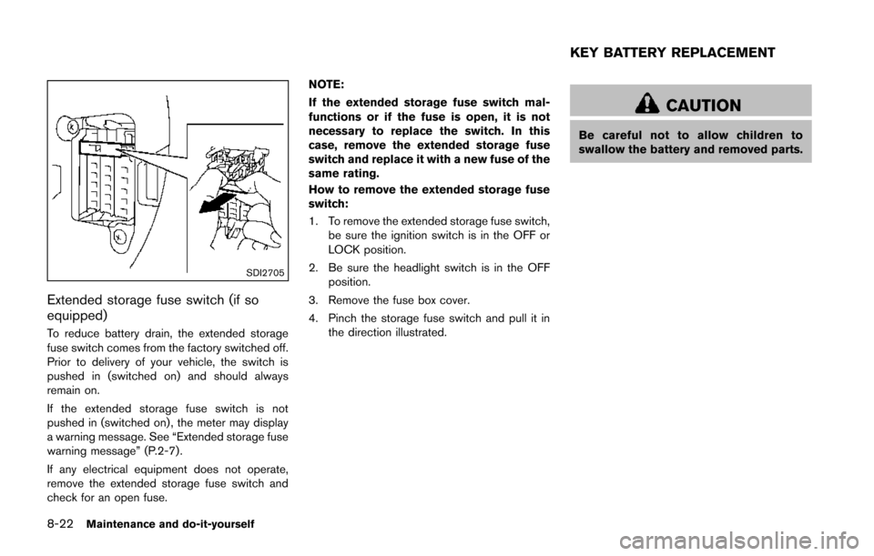 NISSAN JUKE 2014 F15 / 1.G Owners Manual 8-22Maintenance and do-it-yourself
SDI2705
Extended storage fuse switch (if so
equipped)
To reduce battery drain, the extended storage
fuse switch comes from the factory switched off.
Prior to deliver NISSAN JUKE 2014 F15 / 1.G Owners Manual 8-22Maintenance and do-it-yourself
SDI2705
Extended storage fuse switch (if so
equipped)
To reduce battery drain, the extended storage
fuse switch comes from the factory switched off.
Prior to deliver