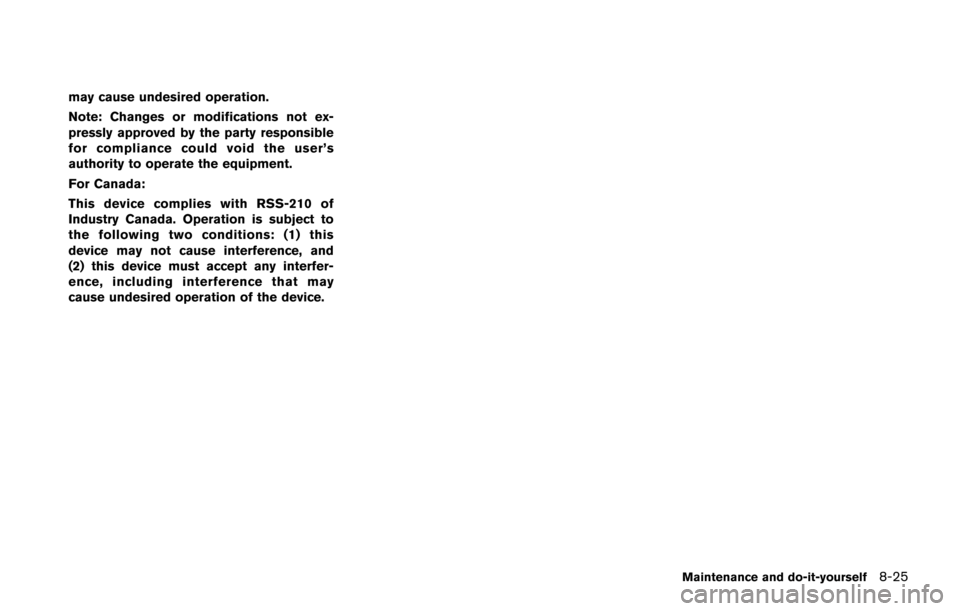 NISSAN JUKE 2014 F15 / 1.G Owners Manual may cause undesired operation.
Note: Changes or modifications not ex-
pressly approved by the party responsible
for compliance could void the user’s
authority to operate the equipment.
For Canada:
T