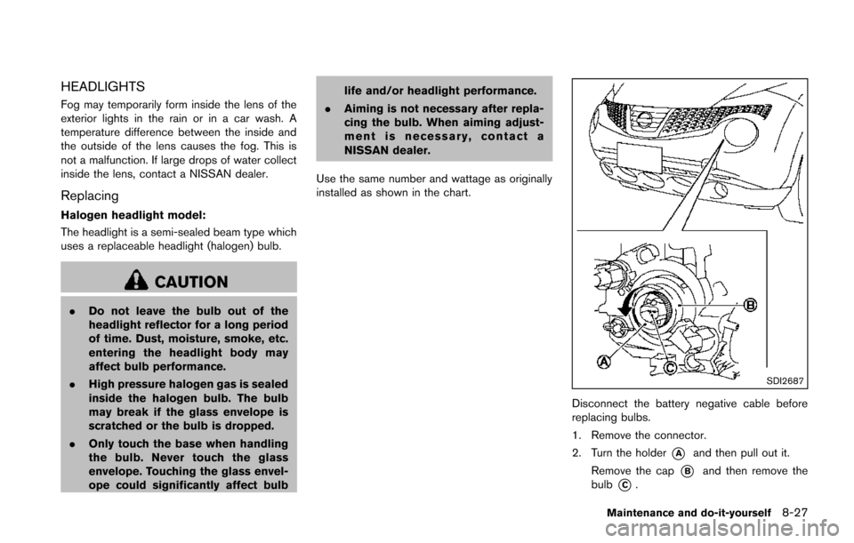 NISSAN JUKE 2014 F15 / 1.G Workshop Manual HEADLIGHTS
Fog may temporarily form inside the lens of the
exterior lights in the rain or in a car wash. A
temperature difference between the inside and
the outside of the lens causes the fog. This is