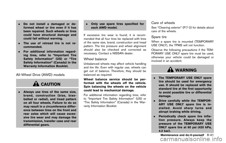 NISSAN JUKE 2014 F15 / 1.G Owners Manual .Do not install a damaged or de-
formed wheel or tire even if it has
been repaired. Such wheels or tires
could have structural damage and
could fail without warning.
. The use of retread tire is not r