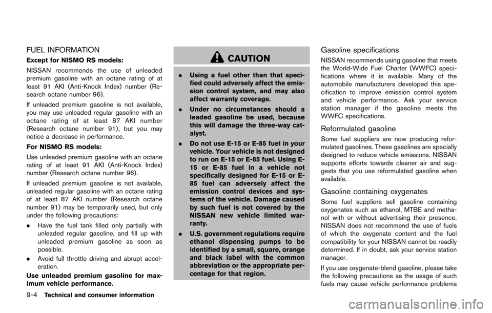 NISSAN JUKE 2014 F15 / 1.G Owners Manual 9-4Technical and consumer information
FUEL INFORMATION
Except for NISMO RS models:
NISSAN recommends the use of unleaded
premium gasoline with an octane rating of at
least 91 AKI (Anti-Knock Index) nu NISSAN JUKE 2014 F15 / 1.G Owners Manual 9-4Technical and consumer information
FUEL INFORMATION
Except for NISMO RS models:
NISSAN recommends the use of unleaded
premium gasoline with an octane rating of at
least 91 AKI (Anti-Knock Index) nu