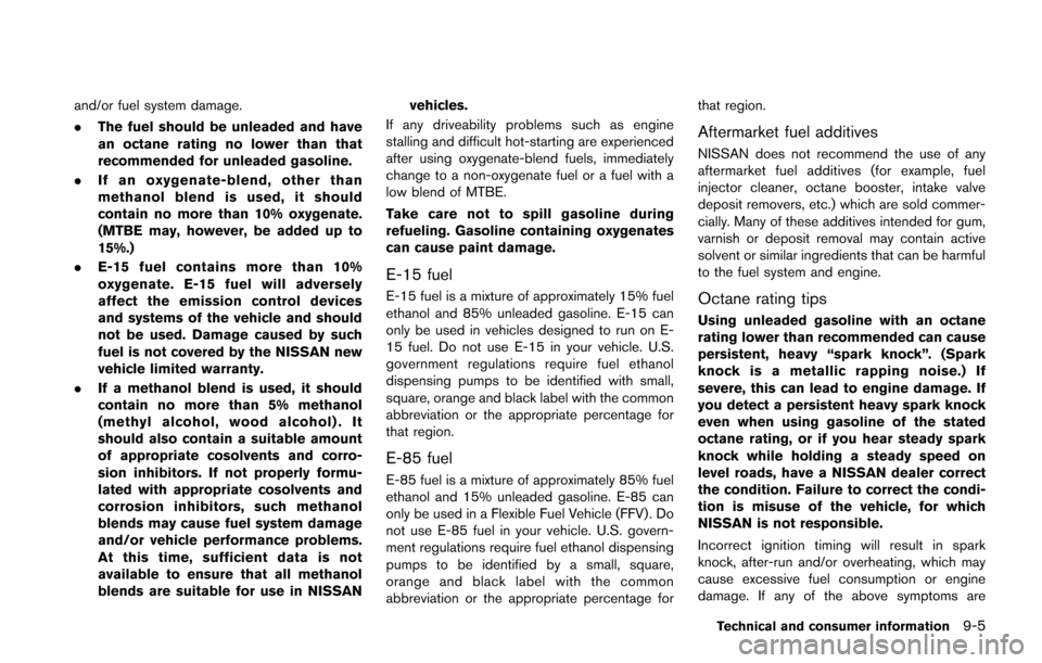 NISSAN JUKE 2014 F15 / 1.G Owners Manual and/or fuel system damage.
.The fuel should be unleaded and have
an octane rating no lower than that
recommended for unleaded gasoline.
. If an oxygenate-blend, other than
methanol blend is used, it s