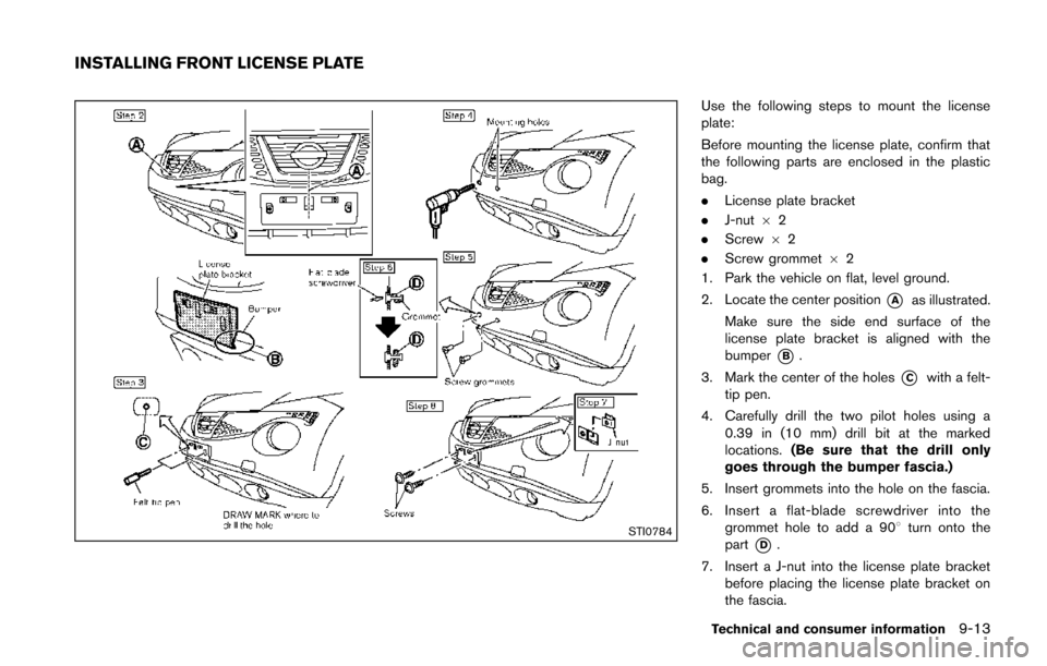 NISSAN JUKE 2014 F15 / 1.G Owners Manual STI0784
Use the following steps to mount the license
plate:
Before mounting the license plate, confirm that
the following parts are enclosed in the plastic
bag.
.License plate bracket
. J-nut 62
. Scr