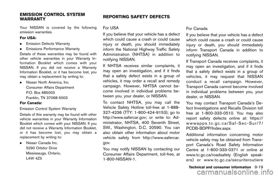 NISSAN JUKE 2014 F15 / 1.G Owners Manual Your NISSAN is covered by the following
emission warranties.
For USA:
.Emission Defects Warranty
. Emissions Performance Warranty
Details of these warranties may be found with
other vehicle warranties