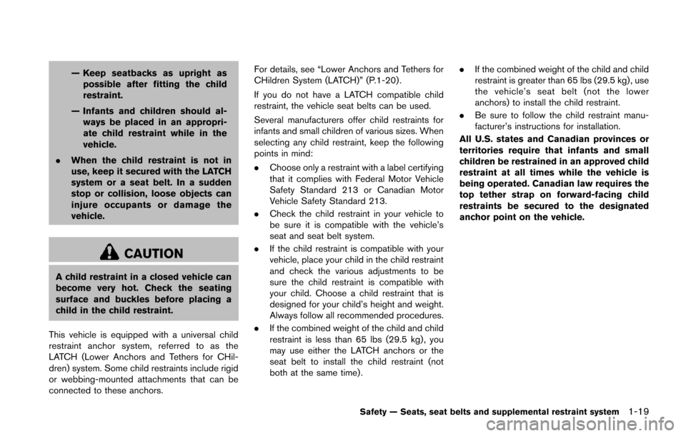 NISSAN JUKE 2014 F15 / 1.G Owners Guide — Keep seatbacks as upright aspossible after fitting the child
restraint.
— Infants and children should al- ways be placed in an appropri-
ate child restraint while in the
vehicle.
. When the chil